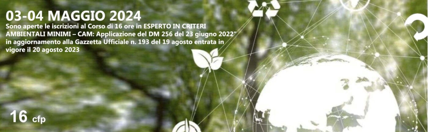 CORSO DI FORMAZIONE ABILITANTE ESPERTO IN CRITERI AMBIENTALI MINIMI – CAM: Applicazione D.M 256 del 23/06/2022 in aggiornamento alla GU 193/2023